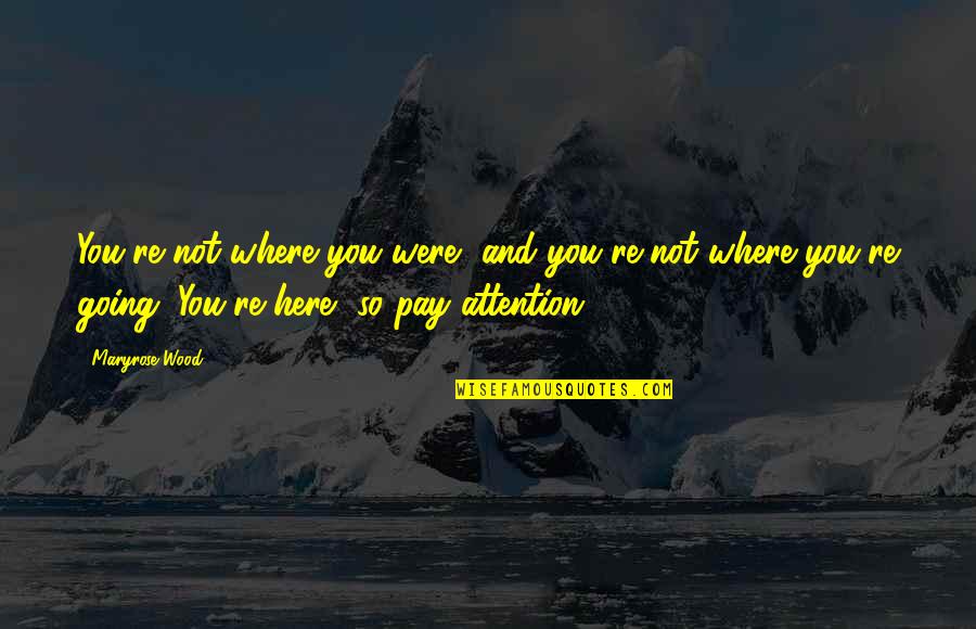 Hudud Qisas Quotes By Maryrose Wood: You're not where you were, and you're not Hudud Qisas Quotes By Maryrose Wood: You're not where you were, and you're not