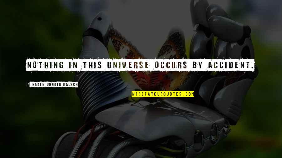 Hudud Qisas Quotes By Neale Donald Walsch: Nothing in this universe occurs by accident. Hudud Qisas Quotes By Neale Donald Walsch: Nothing in this universe occurs by accident.