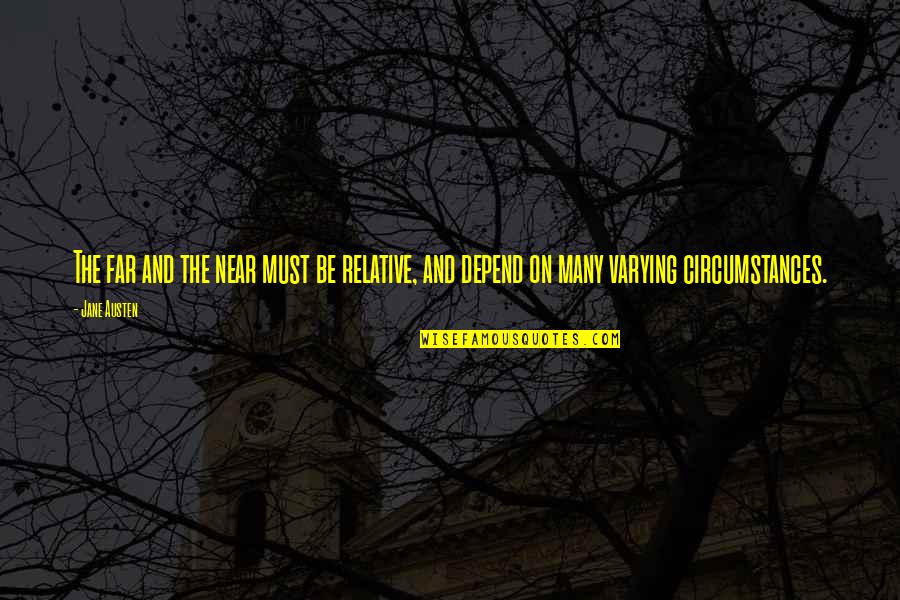 Hudutlar Kanunu Quotes By Jane Austen: The far and the near must be relative,
