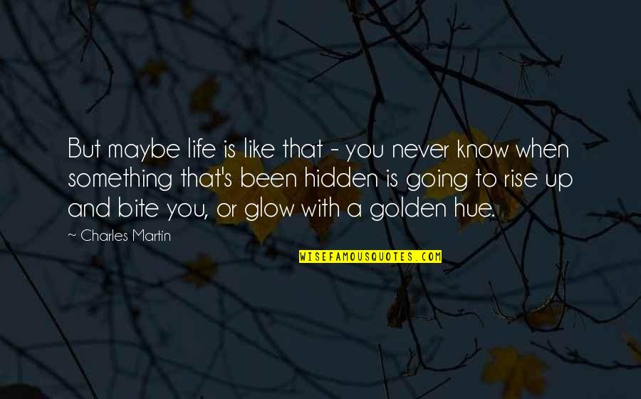 Hue Quotes By Charles Martin: But maybe life is like that - you