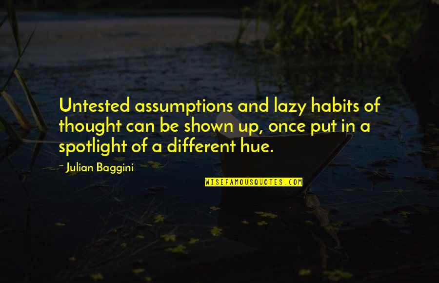 Hue Quotes By Julian Baggini: Untested assumptions and lazy habits of thought can