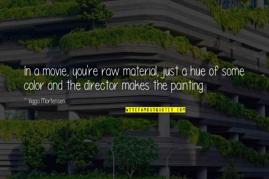 Hue Quotes By Viggo Mortensen: In a movie, you're raw material, just a