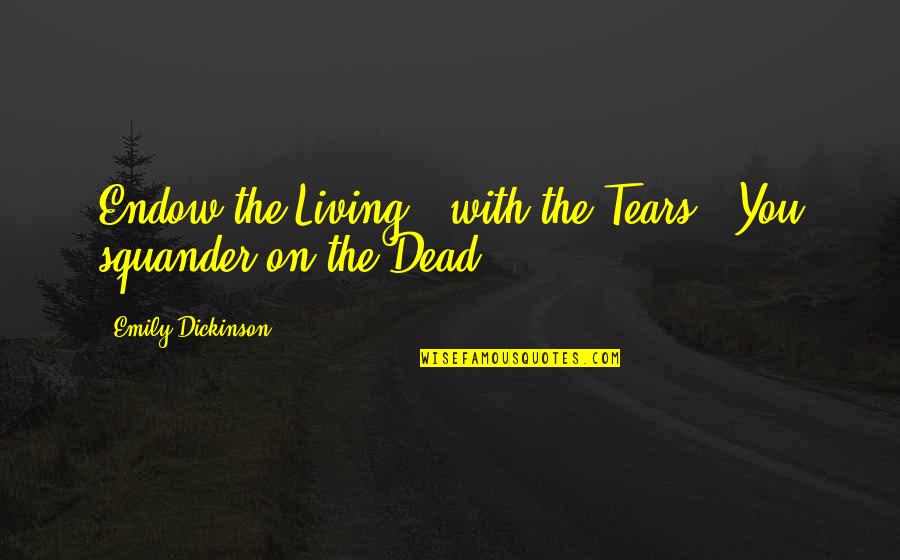 Huebel Hammock Quotes By Emily Dickinson: Endow the Living - with the Tears - Huebel Hammock Quotes By Emily Dickinson: Endow the Living - with the Tears -