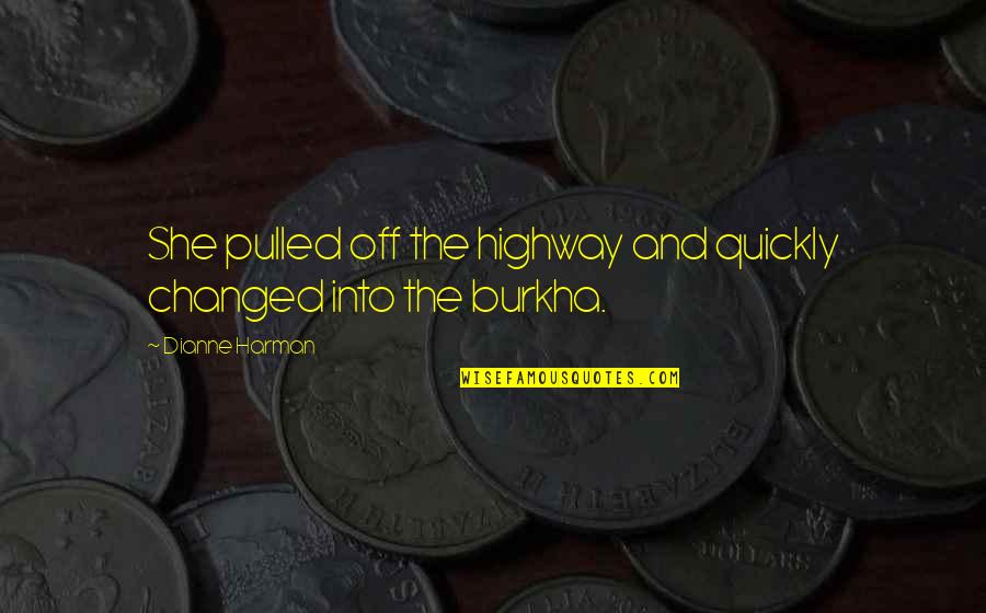 Hueber Hellas Quotes By Dianne Harman: She pulled off the highway and quickly changed Hueber Hellas Quotes By Dianne Harman: She pulled off the highway and quickly changed