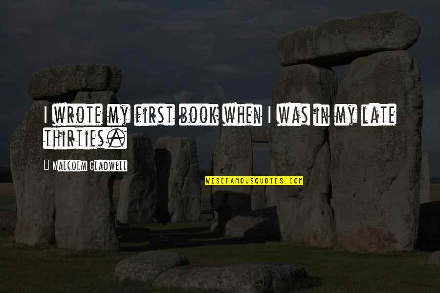 Hueber Hellas Quotes By Malcolm Gladwell: I wrote my first book when I was Hueber Hellas Quotes By Malcolm Gladwell: I wrote my first book when I was