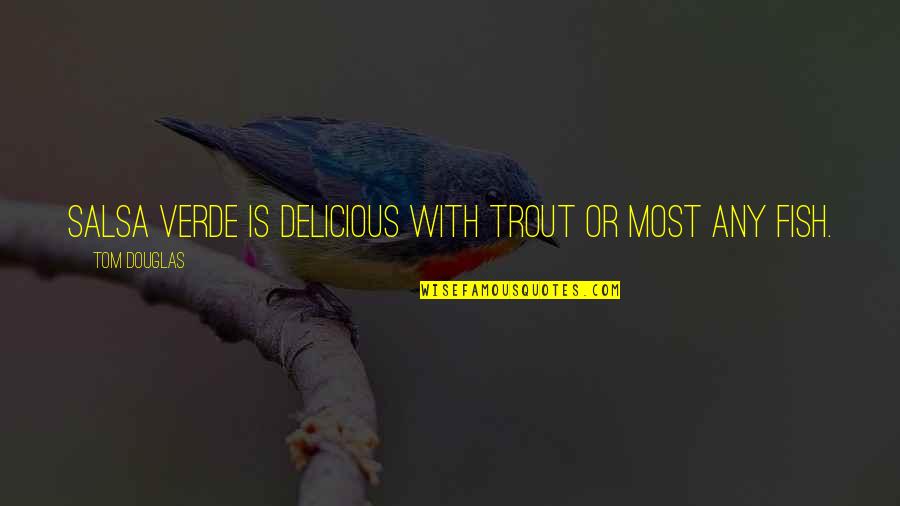 Hueber Hellas Quotes By Tom Douglas: Salsa verde is delicious with trout or most Hueber Hellas Quotes By Tom Douglas: Salsa verde is delicious with trout or most