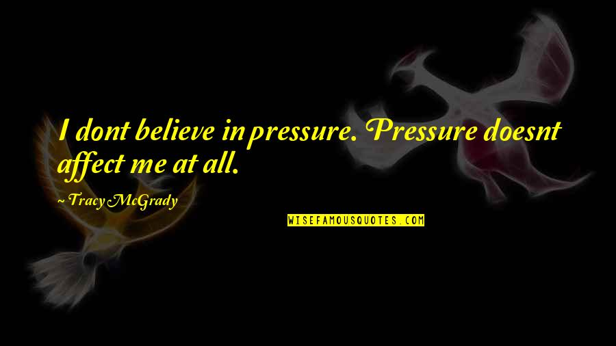 Huebler Cue Quotes By Tracy McGrady: I dont believe in pressure. Pressure doesnt affect Huebler Cue Quotes By Tracy McGrady: I dont believe in pressure. Pressure doesnt affect