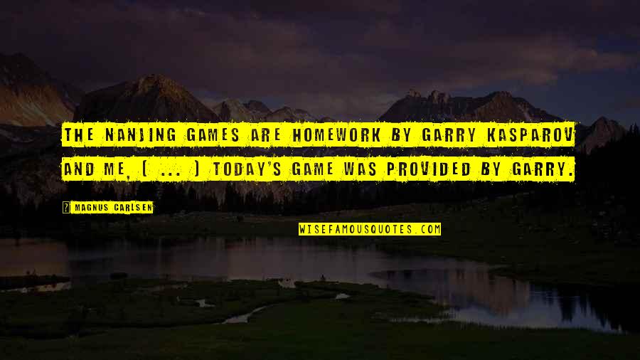 Huebsch Services Quotes By Magnus Carlsen: The Nanjing games are homework by Garry Kasparov