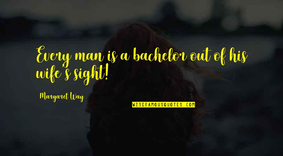 Huecas De Comida Quotes By Margaret Way: Every man is a bachelor out of his Huecas De Comida Quotes By Margaret Way: Every man is a bachelor out of his