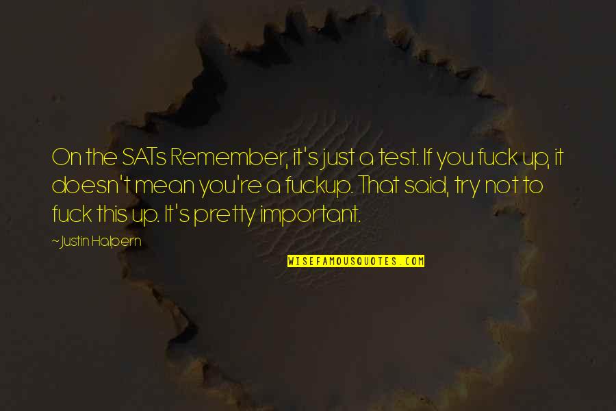 Hueck Foils Quotes By Justin Halpern: On the SATs Remember, it's just a test. Hueck Foils Quotes By Justin Halpern: On the SATs Remember, it's just a test.