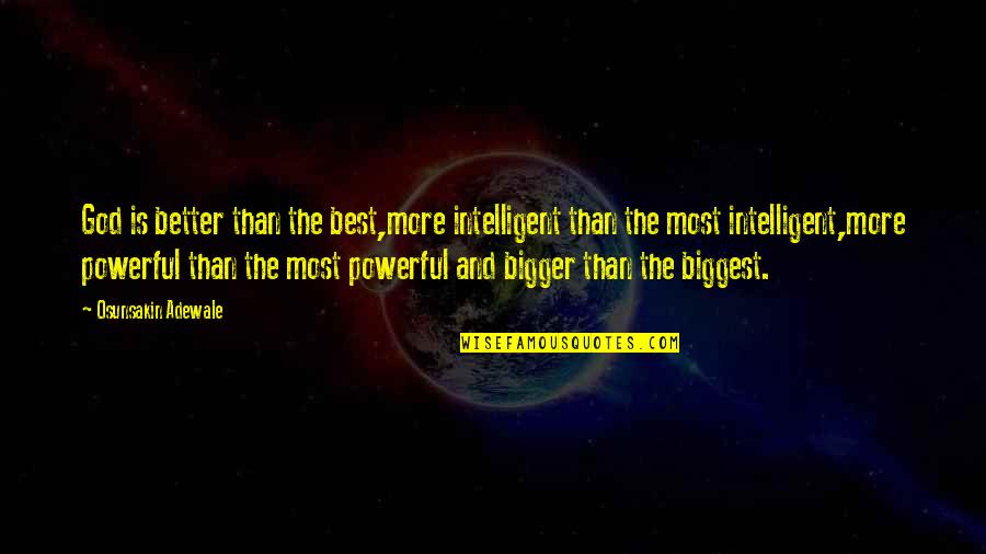 Hueck Foils Quotes By Osunsakin Adewale: God is better than the best,more intelligent than Hueck Foils Quotes By Osunsakin Adewale: God is better than the best,more intelligent than