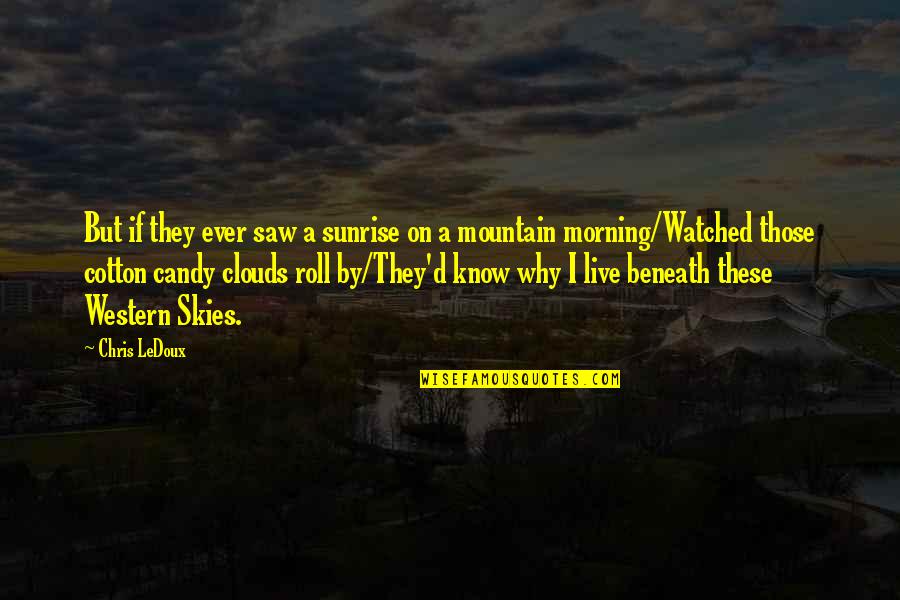 Hueck Middle East Quotes By Chris LeDoux: But if they ever saw a sunrise on Hueck Middle East Quotes By Chris LeDoux: But if they ever saw a sunrise on