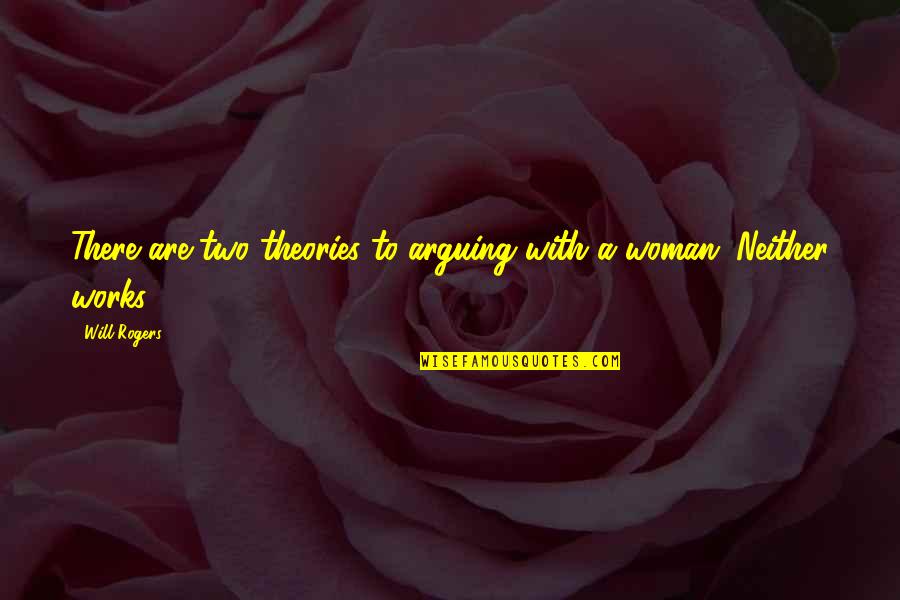 Hueck Middle East Quotes By Will Rogers: There are two theories to arguing with a