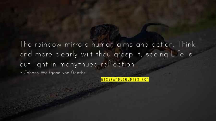 Hued Quotes By Johann Wolfgang Von Goethe: The rainbow mirrors human aims and action. Think,
