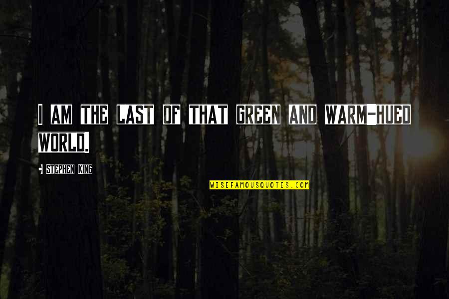 Hued Quotes By Stephen King: I am the last of that green and