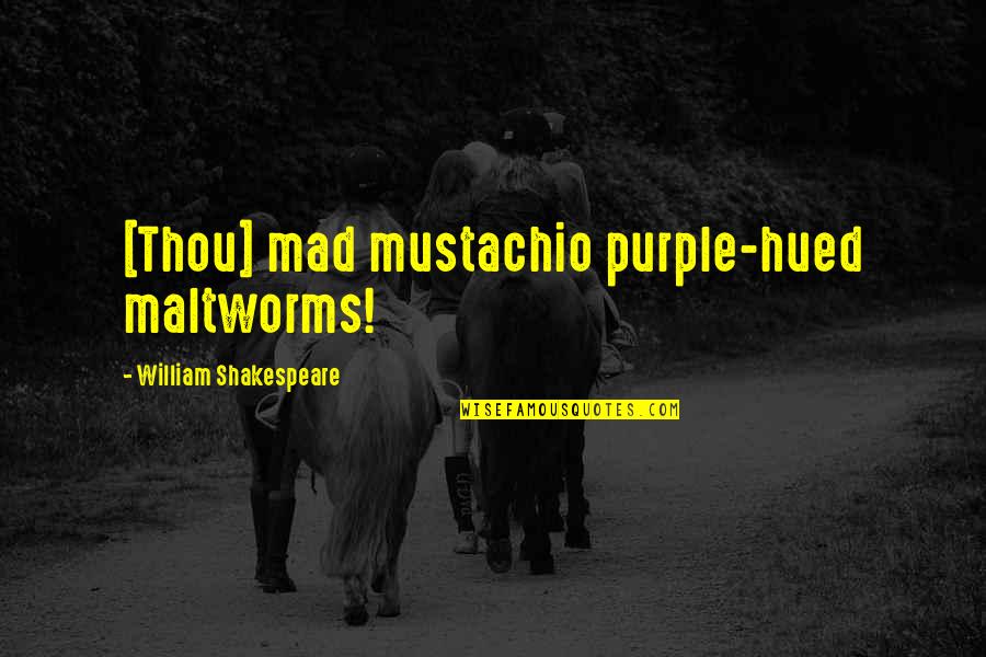 Hued Quotes By William Shakespeare: [Thou] mad mustachio purple-hued maltworms!