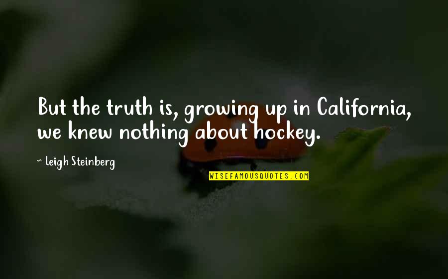 Huelen Es Quotes By Leigh Steinberg: But the truth is, growing up in California,