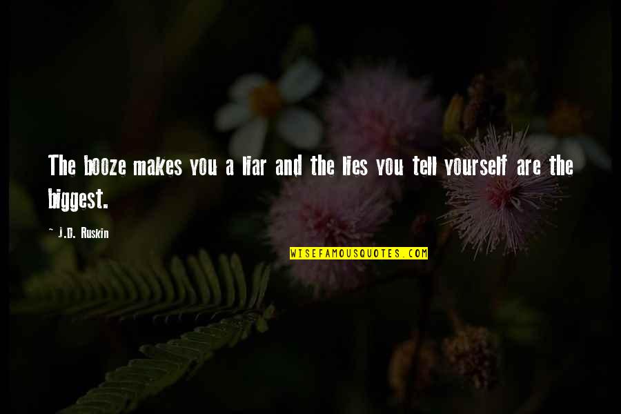 Huelga De Cananea Quotes By J.D. Ruskin: The booze makes you a liar and the