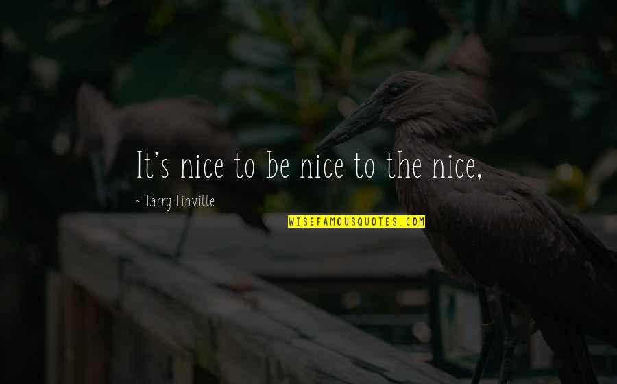 Huelgas Y Quotes By Larry Linville: It's nice to be nice to the nice,