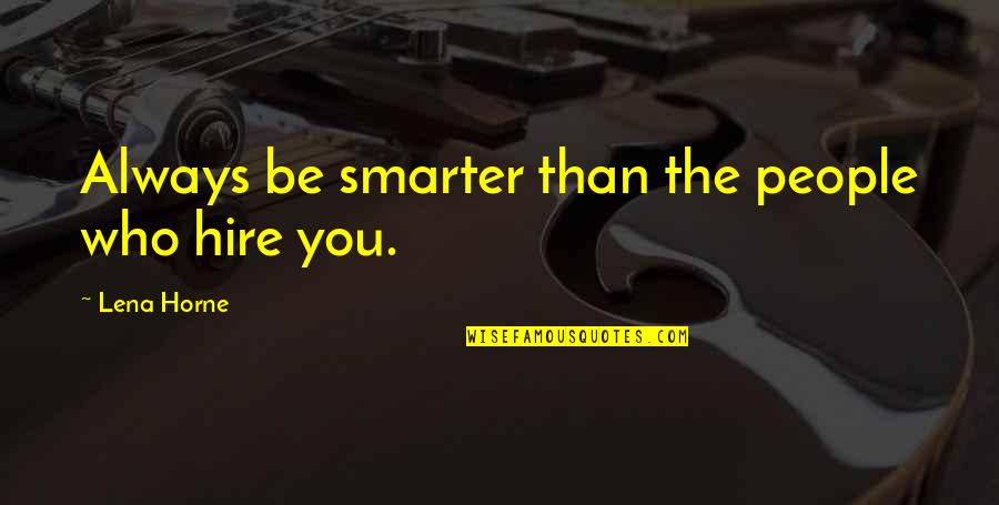 Huell Quotes By Lena Horne: Always be smarter than the people who hire