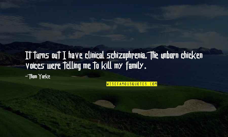 Huell Quotes By Thom Yorke: It turns out I have clinical schizophrenia. The
