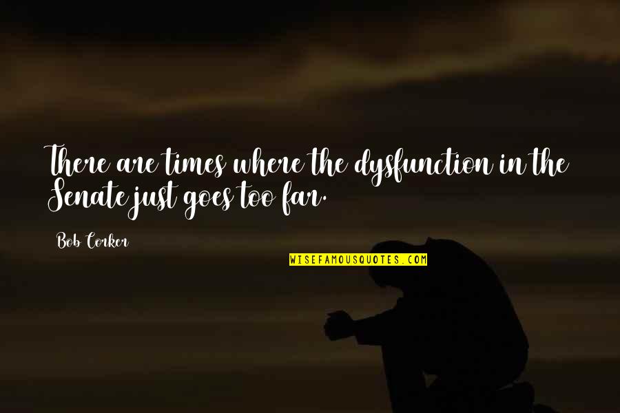Hueller Construction Quotes By Bob Corker: There are times where the dysfunction in the