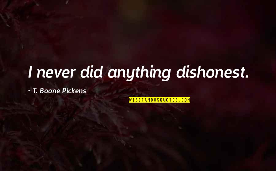 Hueller Construction Quotes By T. Boone Pickens: I never did anything dishonest. Hueller Construction Quotes By T. Boone Pickens: I never did anything dishonest.