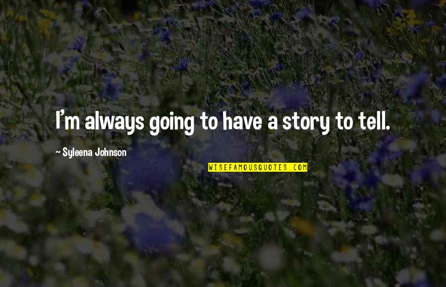 Huelskamp Drainage Quotes By Syleena Johnson: I'm always going to have a story to