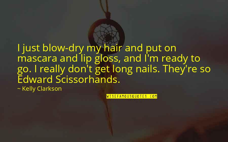 Huelskamp Obit Quotes By Kelly Clarkson: I just blow-dry my hair and put on