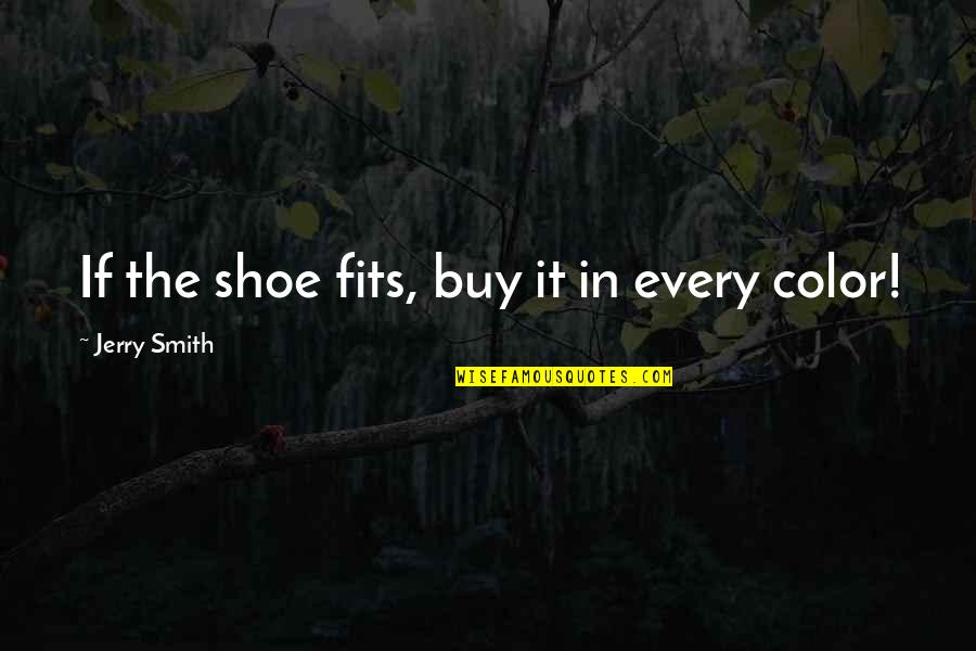 Huelva Climate Quotes By Jerry Smith: If the shoe fits, buy it in every