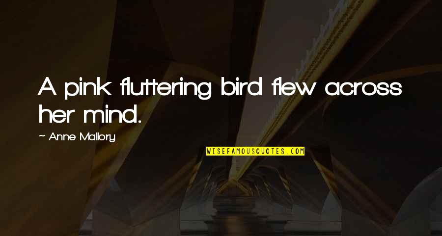 Hueng Kai Quotes By Anne Mallory: A pink fluttering bird flew across her mind.