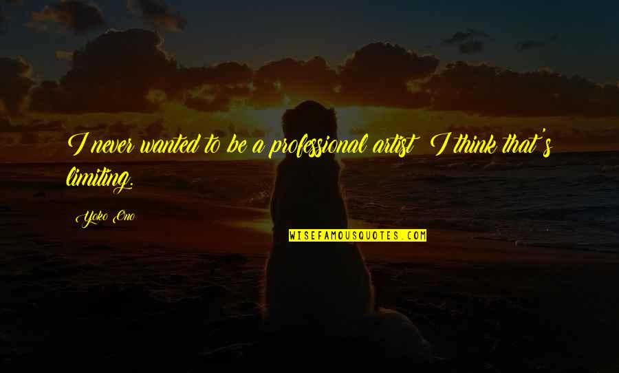 Huequito Quotes By Yoko Ono: I never wanted to be a professional artist;