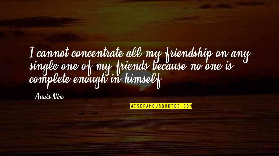 Huerecha Quotes By Anais Nin: I cannot concentrate all my friendship on any