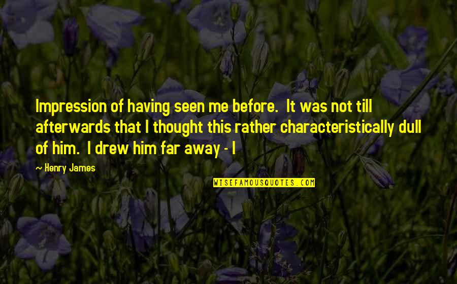 Huerecha Quotes By Henry James: Impression of having seen me before. It was Huerecha Quotes By Henry James: Impression of having seen me before. It was