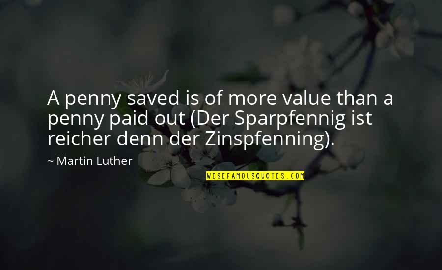 Huerecha Quotes By Martin Luther: A penny saved is of more value than