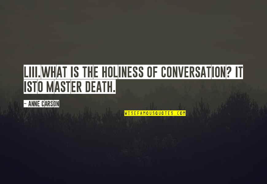 Huereka Golaklice C R V Quotes By Anne Carson: LIII.What is the holiness of conversation? It isto