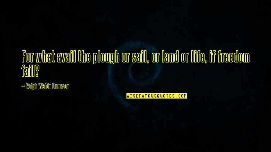 Huerequeque Quotes By Ralph Waldo Emerson: For what avail the plough or sail, or Huerequeque Quotes By Ralph Waldo Emerson: For what avail the plough or sail, or