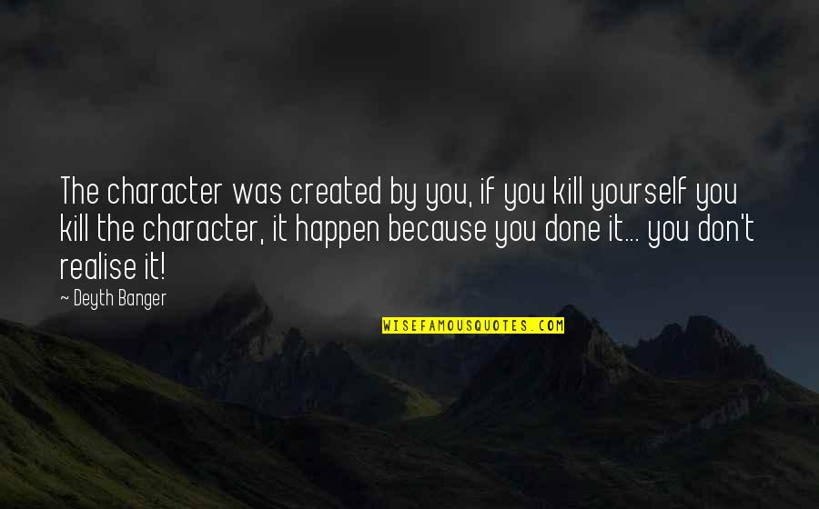 Huergo Propiedades Quotes By Deyth Banger: The character was created by you, if you Huergo Propiedades Quotes By Deyth Banger: The character was created by you, if you
