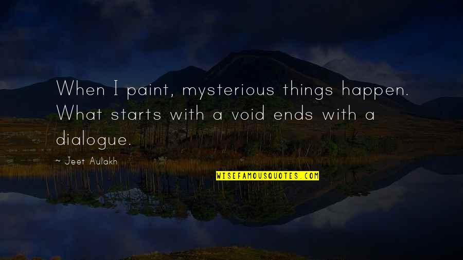 Huerto En Quotes By Jeet Aulakh: When I paint, mysterious things happen. What starts