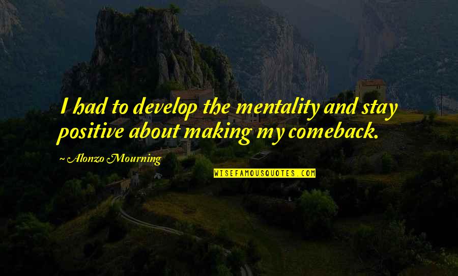 Huertos Urbanos Quotes By Alonzo Mourning: I had to develop the mentality and stay