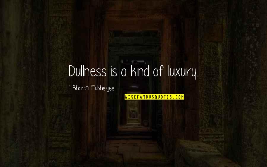 Huertos Urbanos Quotes By Bharati Mukherjee: Dullness is a kind of luxury.