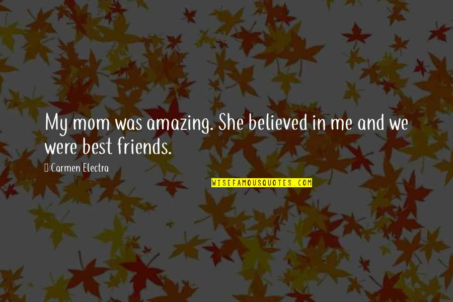 Hues Of Life Quotes By Carmen Electra: My mom was amazing. She believed in me Hues Of Life Quotes By Carmen Electra: My mom was amazing. She believed in me