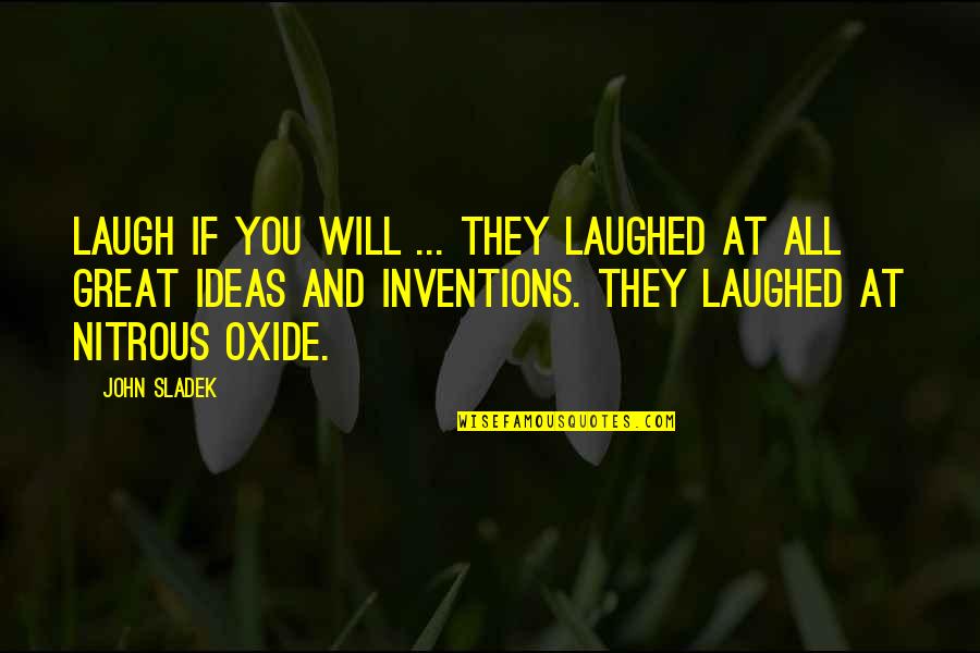 Hues Of Life Quotes By John Sladek: Laugh if you will ... They laughed at