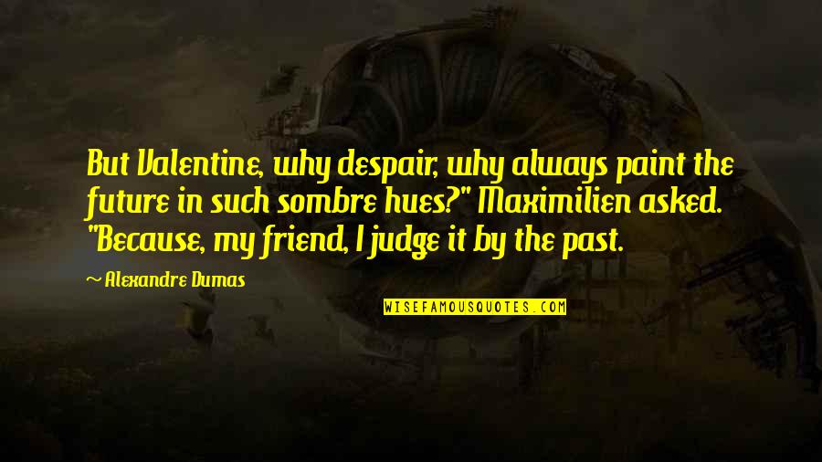 Hues Quotes By Alexandre Dumas: But Valentine, why despair, why always paint the