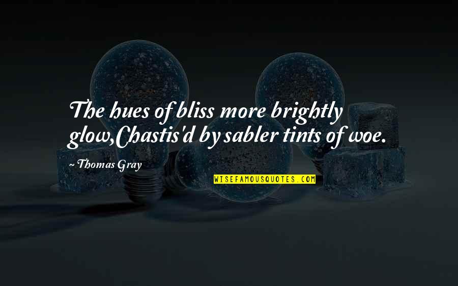 Hues Quotes By Thomas Gray: The hues of bliss more brightly glow,Chastis'd by