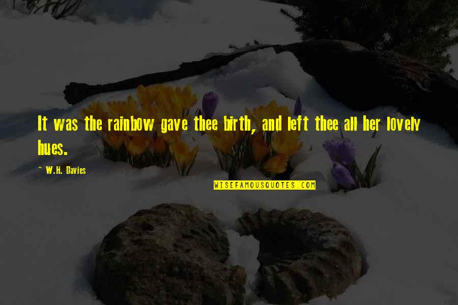 Hues Quotes By W.H. Davies: It was the rainbow gave thee birth, and