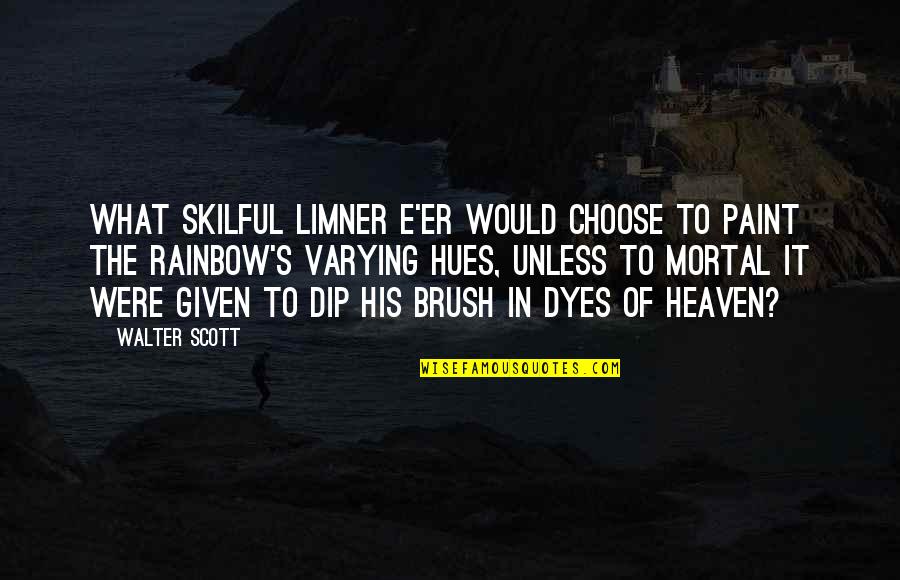 Hues Quotes By Walter Scott: What skilful limner e'er would choose To paint