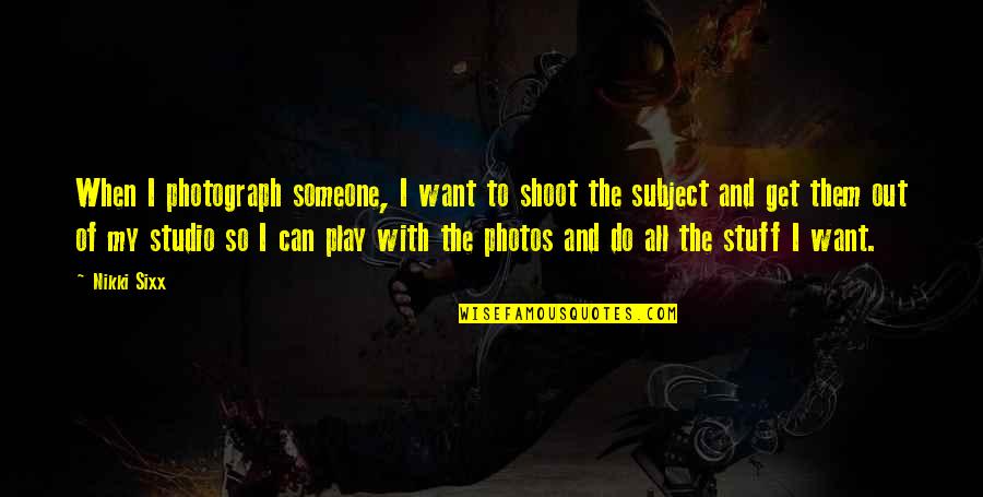 Huesca Soccer Quotes By Nikki Sixx: When I photograph someone, I want to shoot