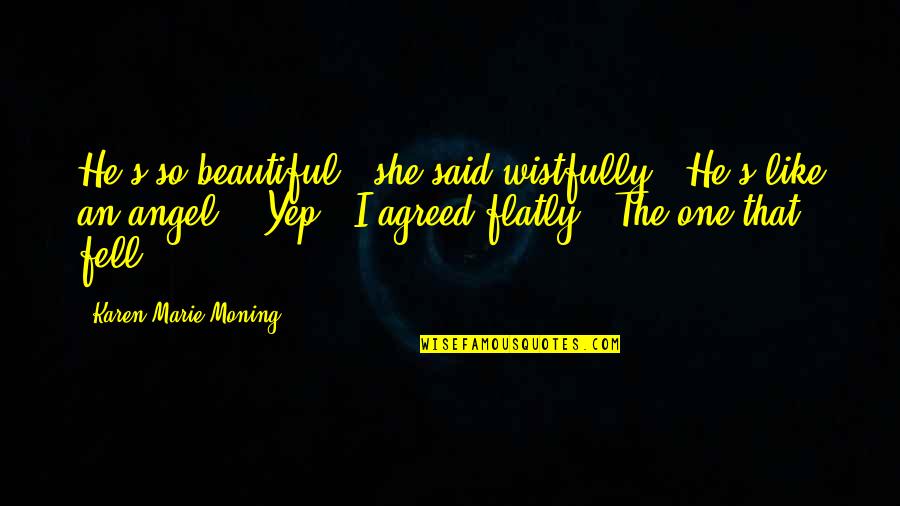 Huesitos De Perro Quotes By Karen Marie Moning: He's so beautiful," she said wistfully. "He's like Huesitos De Perro Quotes By Karen Marie Moning: He's so beautiful," she said wistfully. "He's like