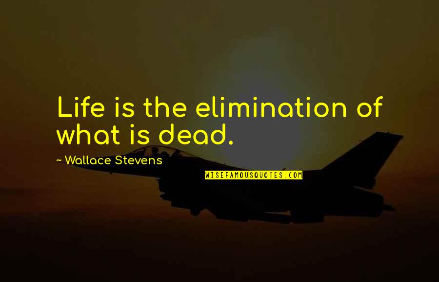 Huesitos In English Quotes By Wallace Stevens: Life is the elimination of what is dead. Huesitos In English Quotes By Wallace Stevens: Life is the elimination of what is dead.